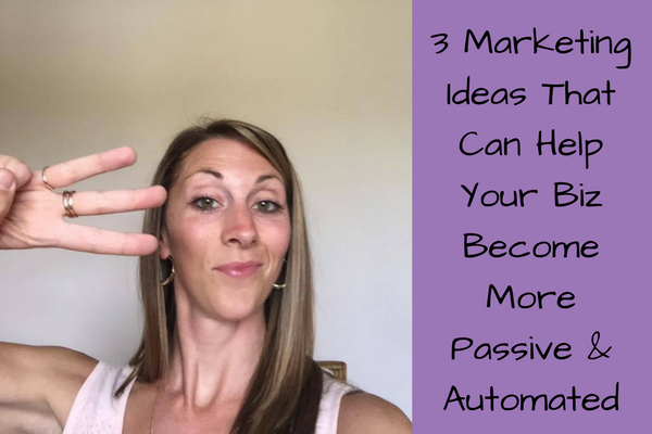 3 Marketing Ideas That Can Help Your Biz Become More Passive and Automated