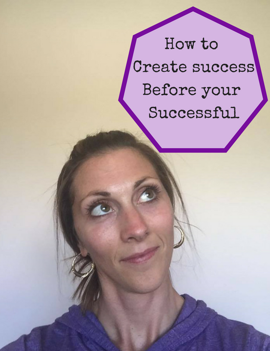 How To Create Success Before Your Successful