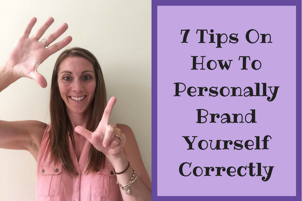 7 Tips On How To Personally Brand Yourself Correctly