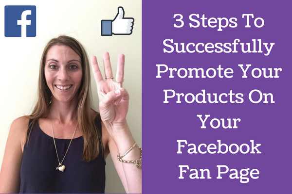 3 Steps To Successfully Promote Your Products On Your Facebook Fan Page