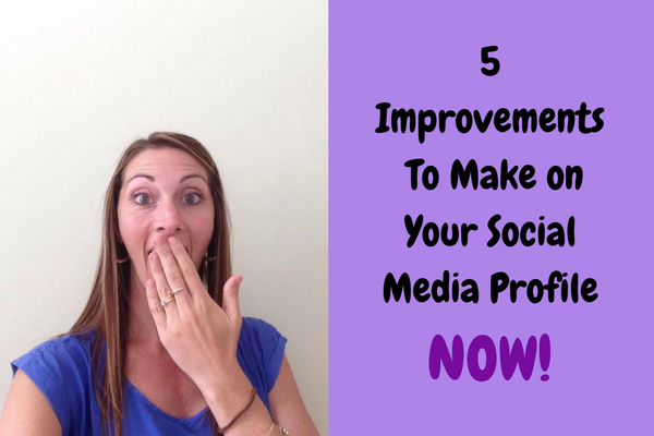 5 Improvements To Make On Your Social Media Profile NOW!