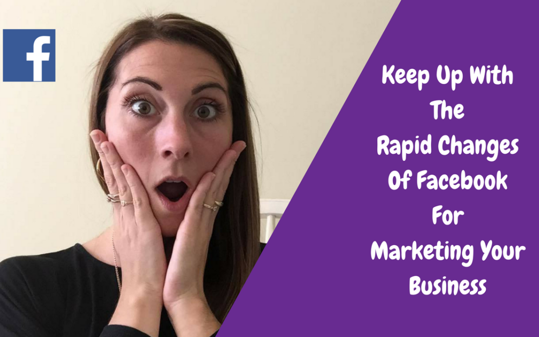 Keep Up With The Rapid Changes Of Facebook For Marketing Your Business